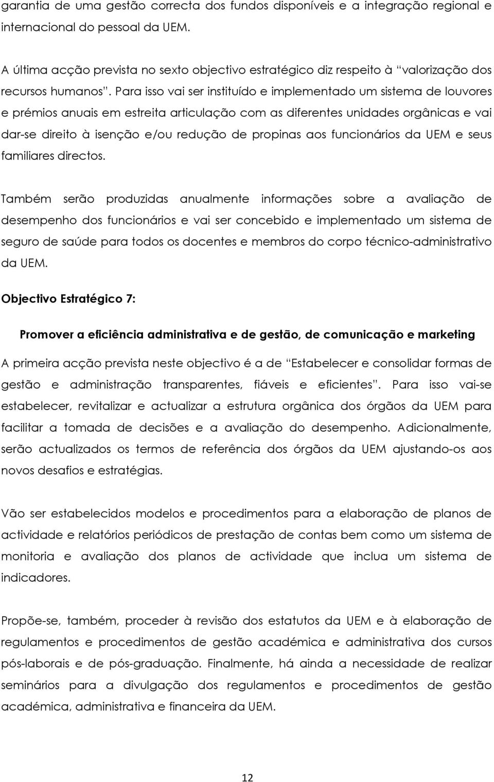 Para isso vai ser instituído e implementado um sistema de louvores e prémios anuais em estreita articulação com as diferentes unidades orgânicas e vai dar-se direito à isenção e/ou redução de