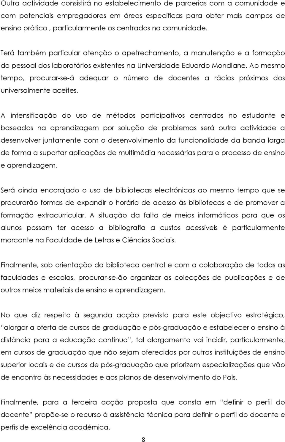 Ao mesmo tempo, procurar-se-á adequar o número de docentes a rácios próximos dos universalmente aceites.