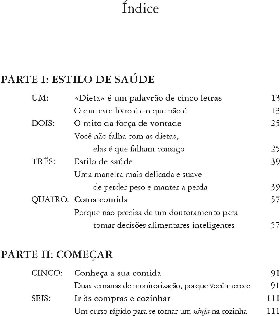 39 Quatro: Coma comida 57 Porque não precisa de um doutoramento para tomar decisões alimentares inteligentes 57 Parte II: Começar Cinco: Conheça a sua