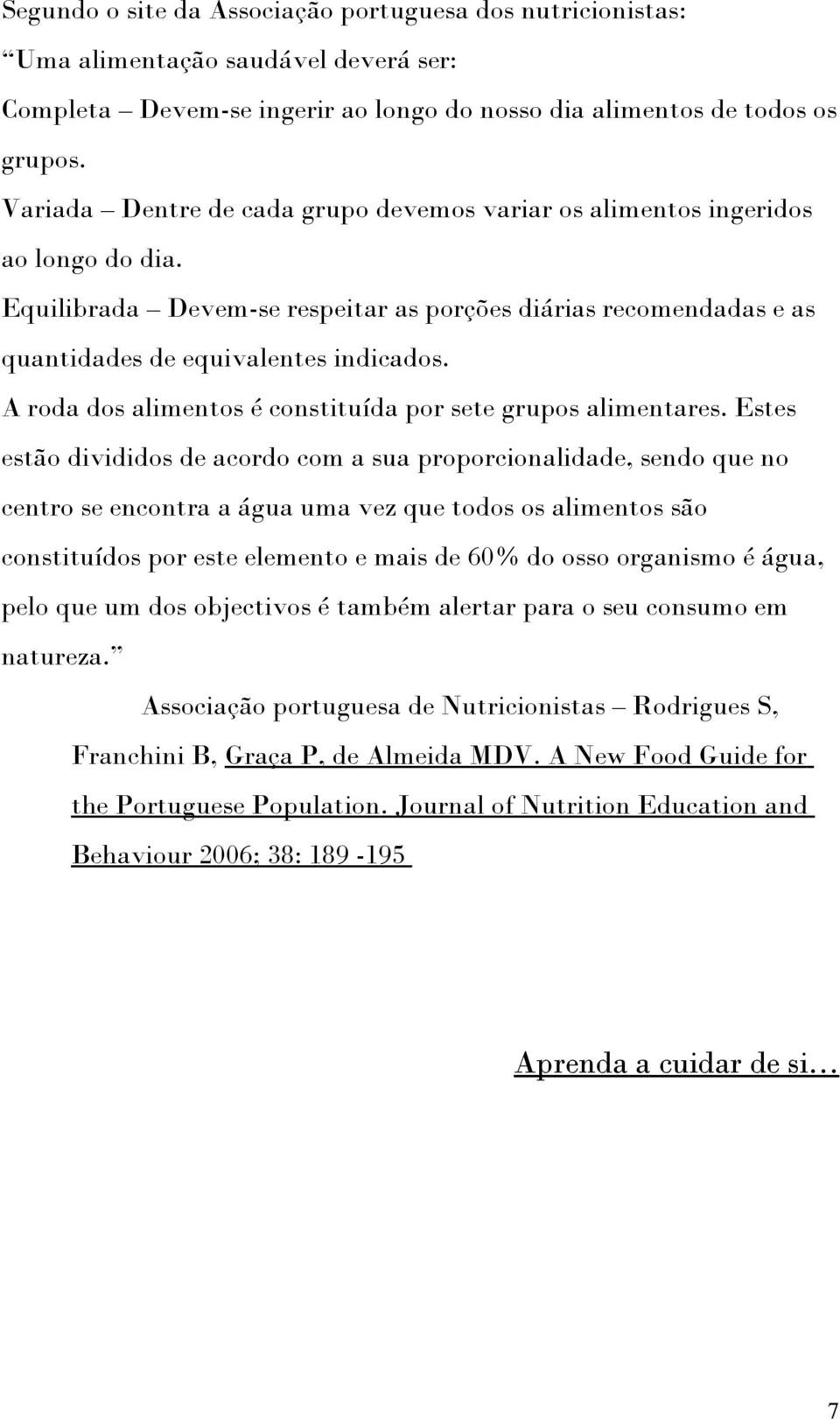 A roda dos alimentos é constituída por sete grupos alimentares.