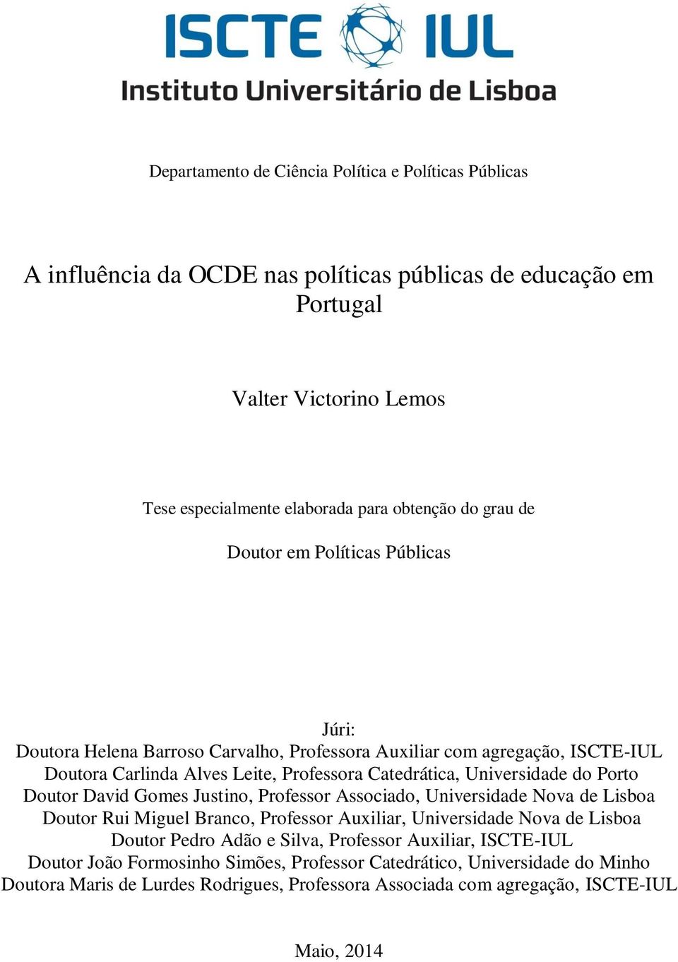 Porto Doutor David Gomes Justino, Professor Associado, Universidade Nova de Lisboa Doutor Rui Miguel Branco, Professor Auxiliar, Universidade Nova de Lisboa Doutor Pedro Adão e Silva,