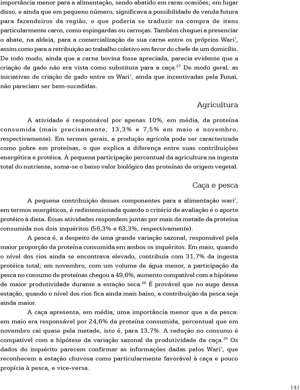 Também cheguei a presenciar o abate, na aldeia, para a comercialização de sua carne entre os próprios Wari, assim como para a retribuição ao trabalho coletivo em favor do chefe de um domicílio.