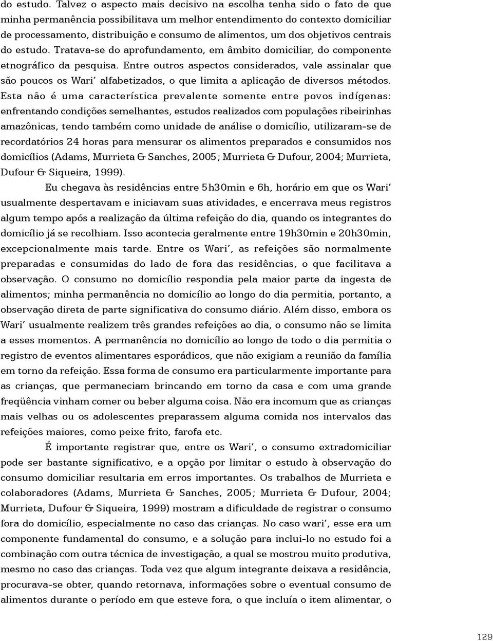 um dos objetivos centrais  Tratava-se do aprofundamento, em âmbito domiciliar, do componente etnográfico da pesquisa.