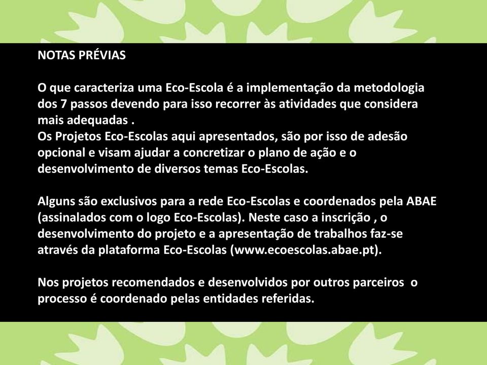 Alguns são exclusivos para a rede Eco-Escolas e coordenados pela ABAE (assinalados com o logo Eco-Escolas).