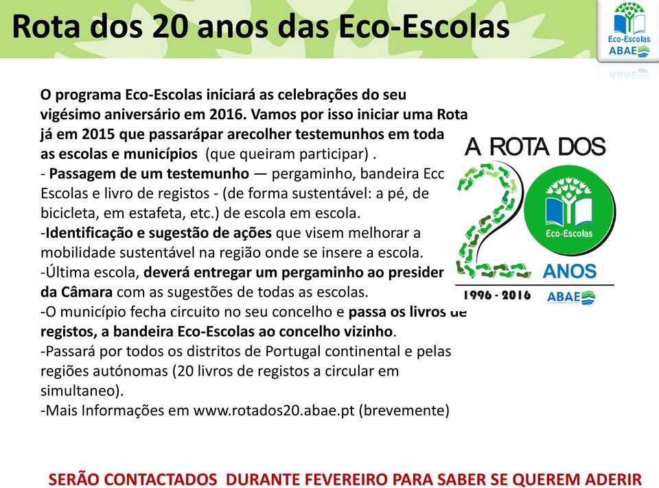 - Passagem de um testemunho pergaminho, bandeira Eco- Escolas e livro de registos - (de forma sustentável: a pé, de bicicleta, em estafeta, etc.) de escola em escola.