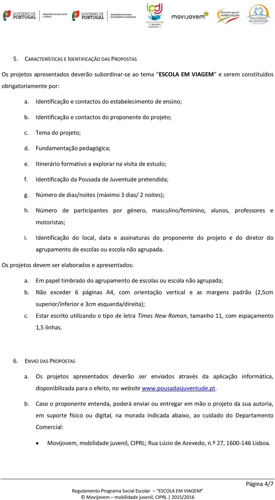 Itinerário formativo a explorar na visita de estudo; f. Identificação da Pousada de Juventude pretendida; g. Número de dias/noites (máximo 3 dias/ 2 noites); h.