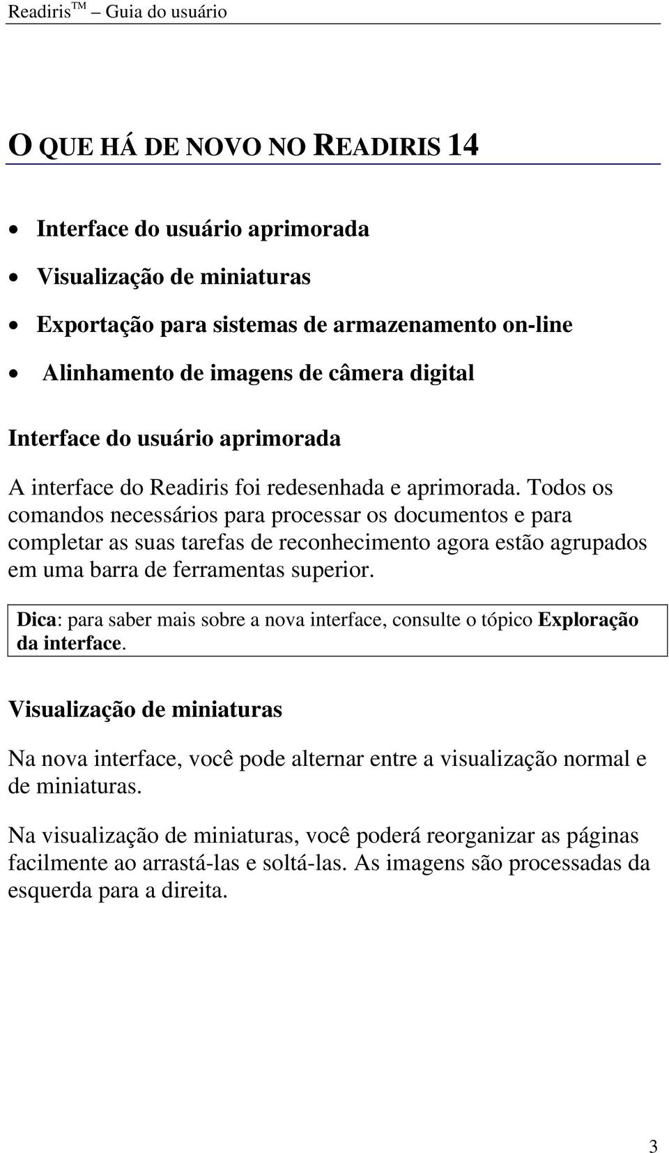 Todos os comandos necessários para processar os documentos e para completar as suas tarefas de reconhecimento agora estão agrupados em uma barra de ferramentas superior.