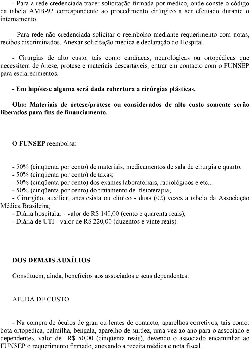 - Cirurgias de alto custo, tais como cardíacas, neurológicas ou ortopédicas que necessitem de órtese, prótese e materiais descartáveis, entrar em contacto com o FUNSEP para esclarecimentos.