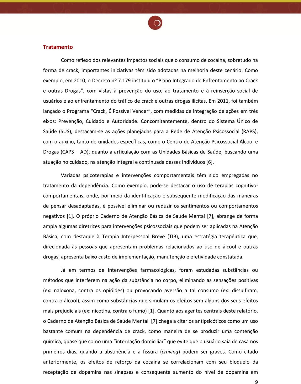 179 instituiu o Plano Integrado de Enfrentamento ao Crack e outras Drogas, com vistas à prevenção do uso, ao tratamento e à reinserção social de usuários e ao enfrentamento do tráfico de crack e