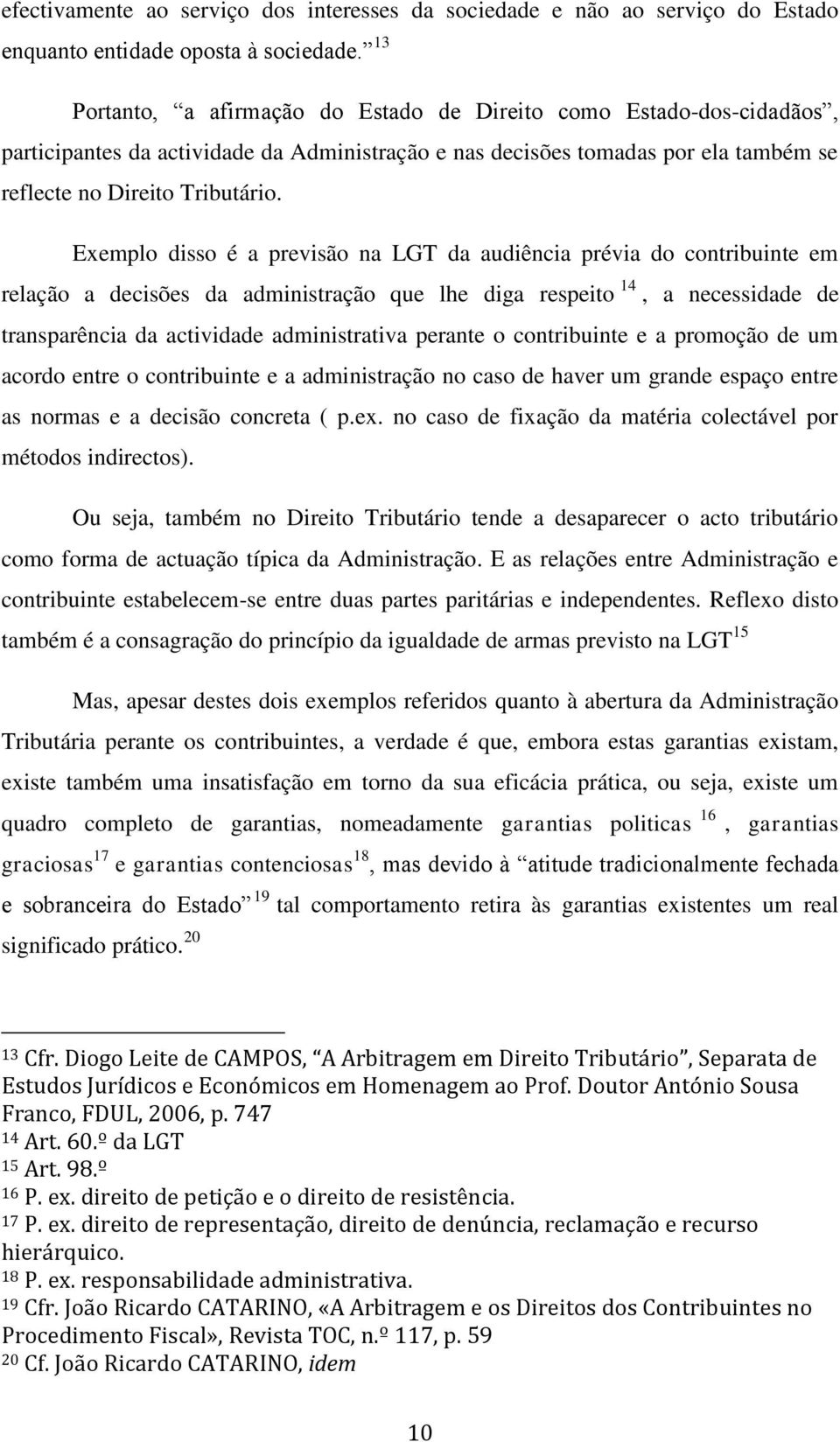 Exemplo disso é a previsão na LGT da audiência prévia do contribuinte em relação a decisões da administração que lhe diga respeito 14, a necessidade de transparência da actividade administrativa