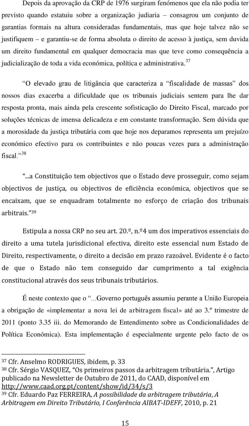 consequência a judicialização de toda a vida económica, política e administrativa.