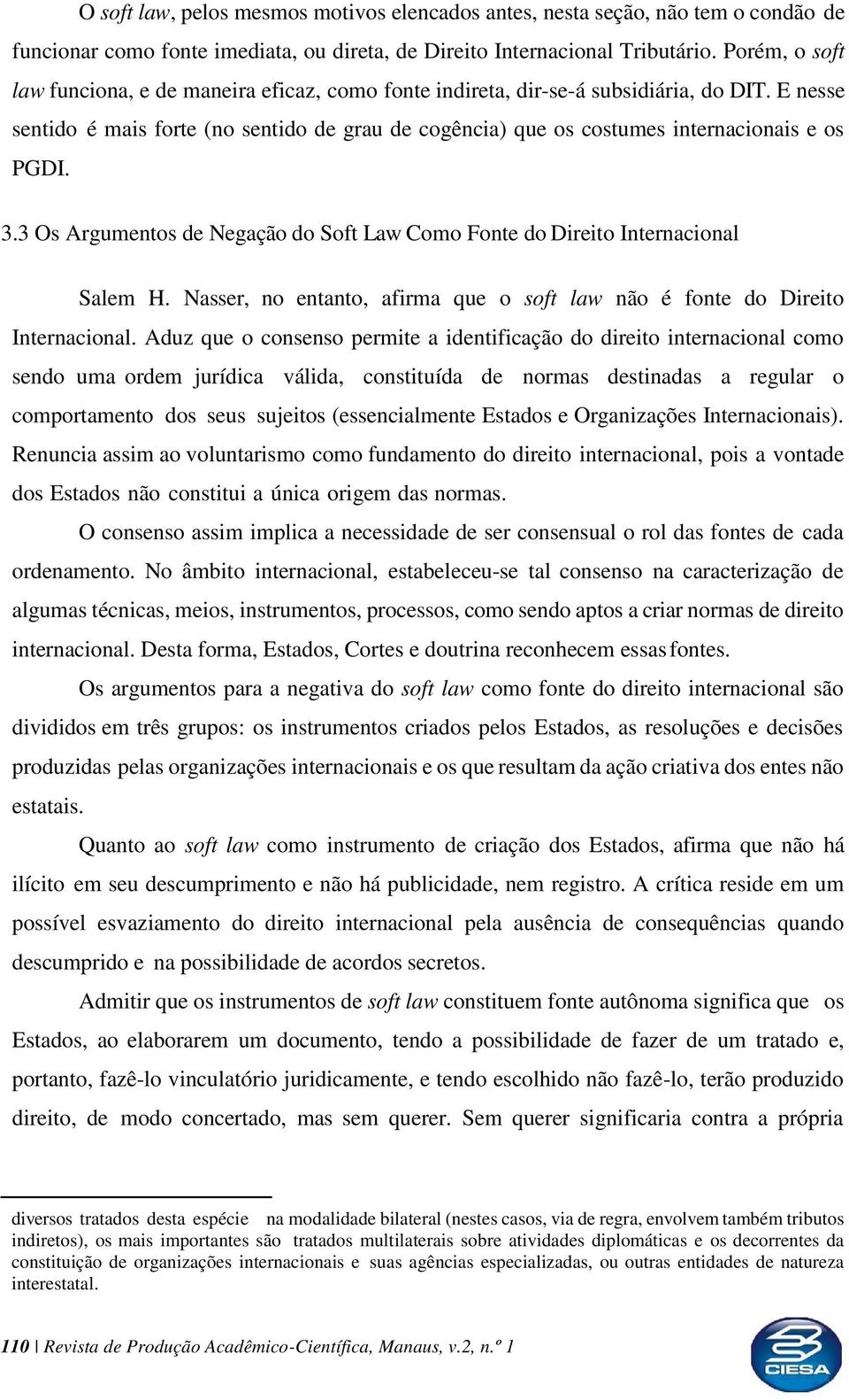 E nesse sentido é mais forte (no sentido de grau de cogência) que os costumes internacionais e os PGDI. 3.3 Os Argumentos de Negação do Soft Law Como Fonte do Direito Internacional Salem H.