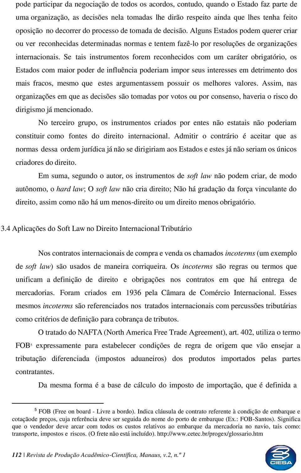 Se tais instrumentos forem reconhecidos com um caráter obrigatório, os Estados com maior poder de influência poderiam impor seus interesses em detrimento dos mais fracos, mesmo que estes