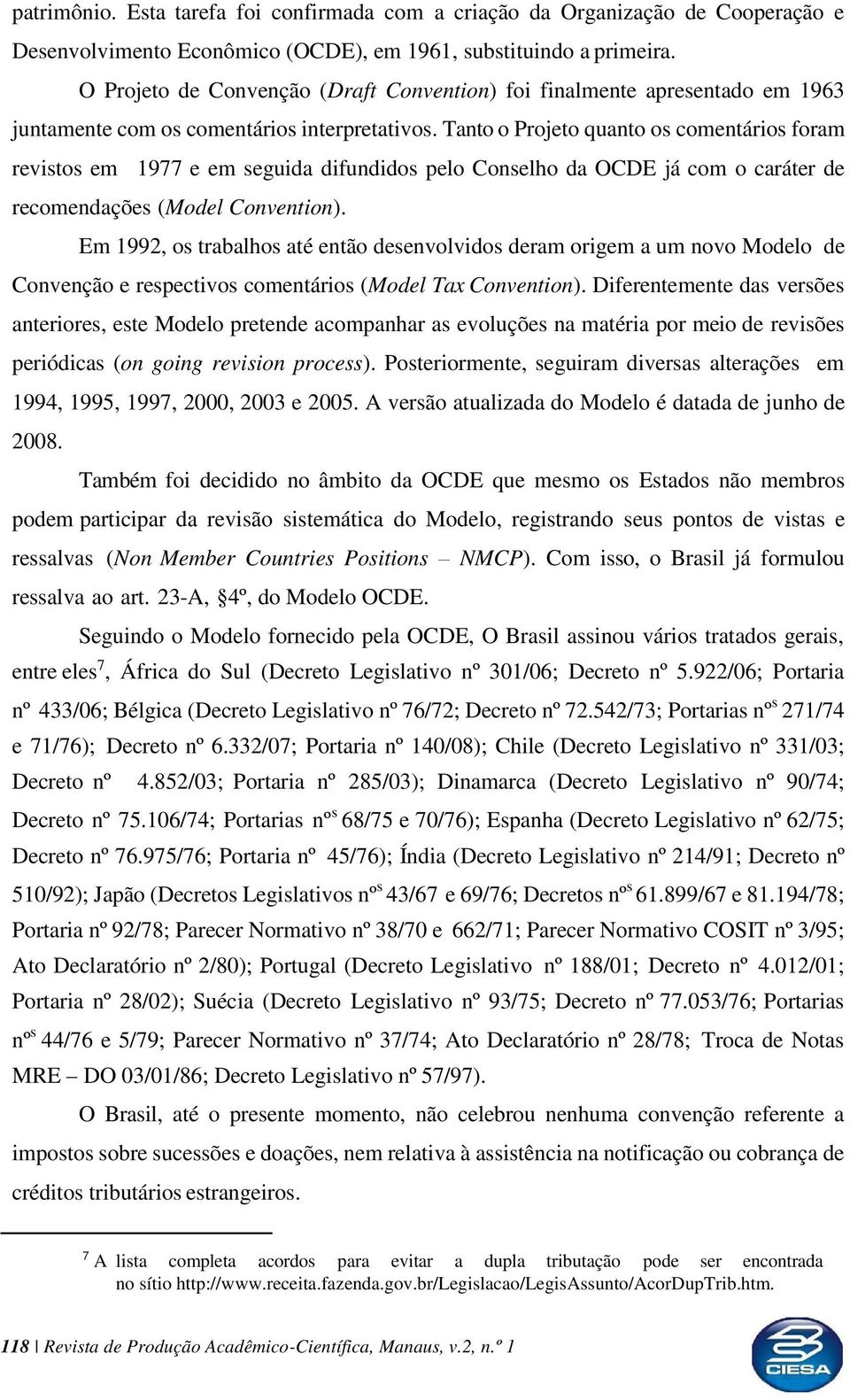 Tanto o Projeto quanto os comentários foram revistos em 1977 e em seguida difundidos pelo Conselho da OCDE já com o caráter de recomendações (Model Convention).