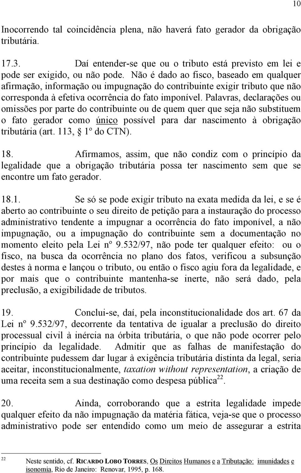 Palavras, declarações ou omissões por parte do contribuinte ou de quem quer que seja não substituem o fato gerador como único possível para dar nascimento à obrigação tributária (art. 113, 1º do CTN).