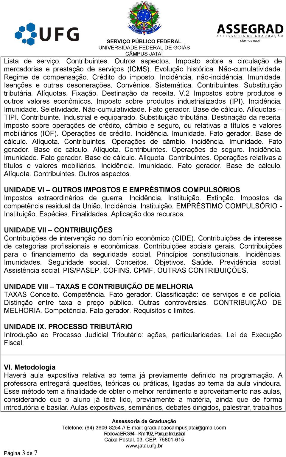 2 Impostos sobre produtos e outros valores econômicos. Imposto sobre produtos industrializados (IPI). Incidência. Imunidade. Seletividade. Não-cumulatividade. Fato gerador. Base de cálculo.