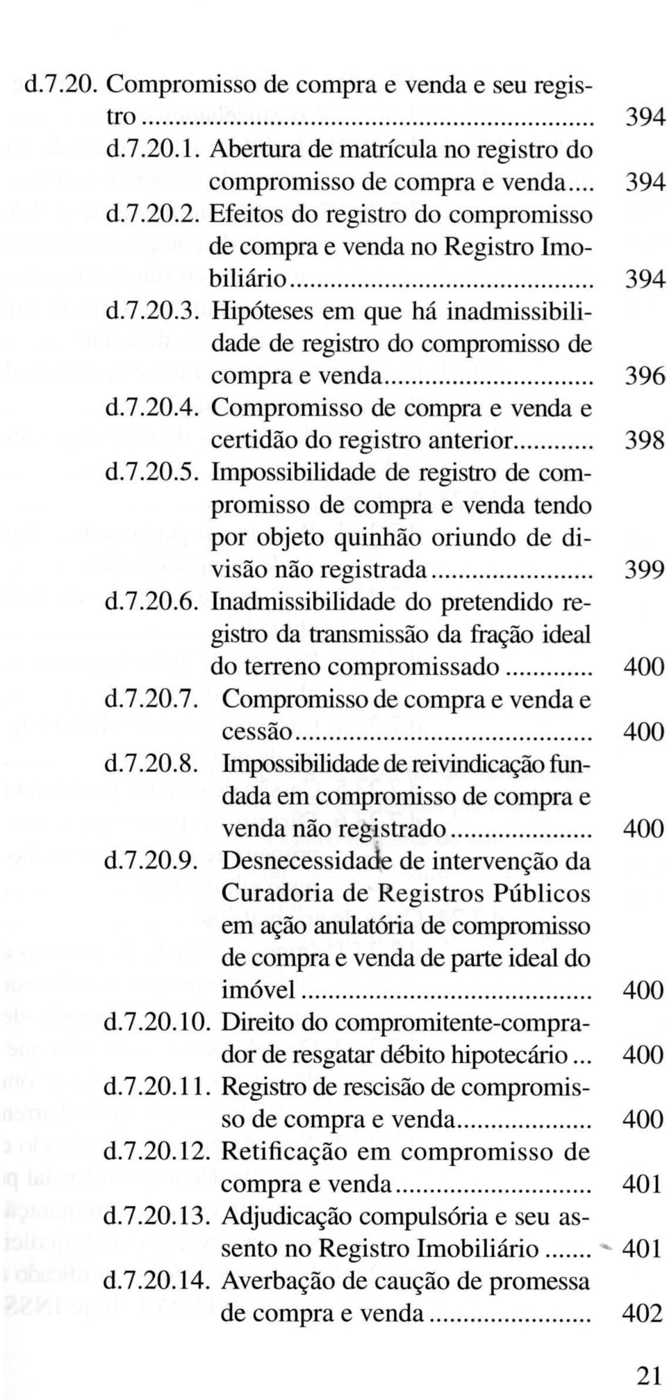 7.20.5. Impossibilidade de registro de compromisso de compra e venda tendo por objeto quinhão oriundo de divisão não registrada............ 399 d.7.20.6.