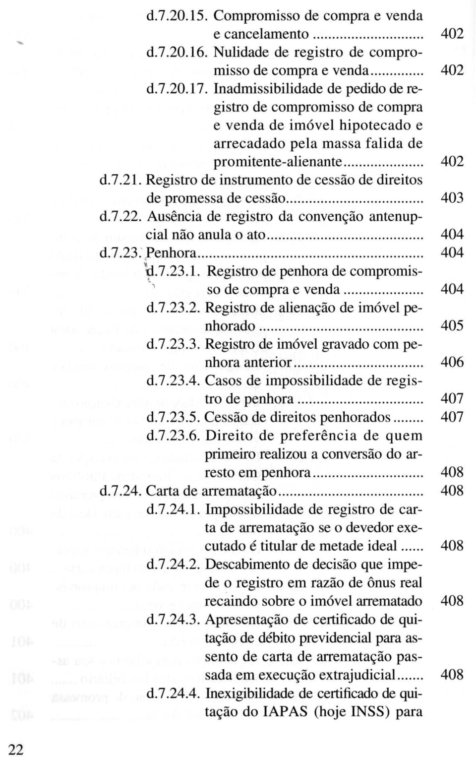 Registro de instrumento de cessão de direitos de promessa de cessão... 403 d.7.22. Ausência de registro da convenção antenupcial não anula o ato......... 404 d.7.23 :,Penhora...... 404 \:1.