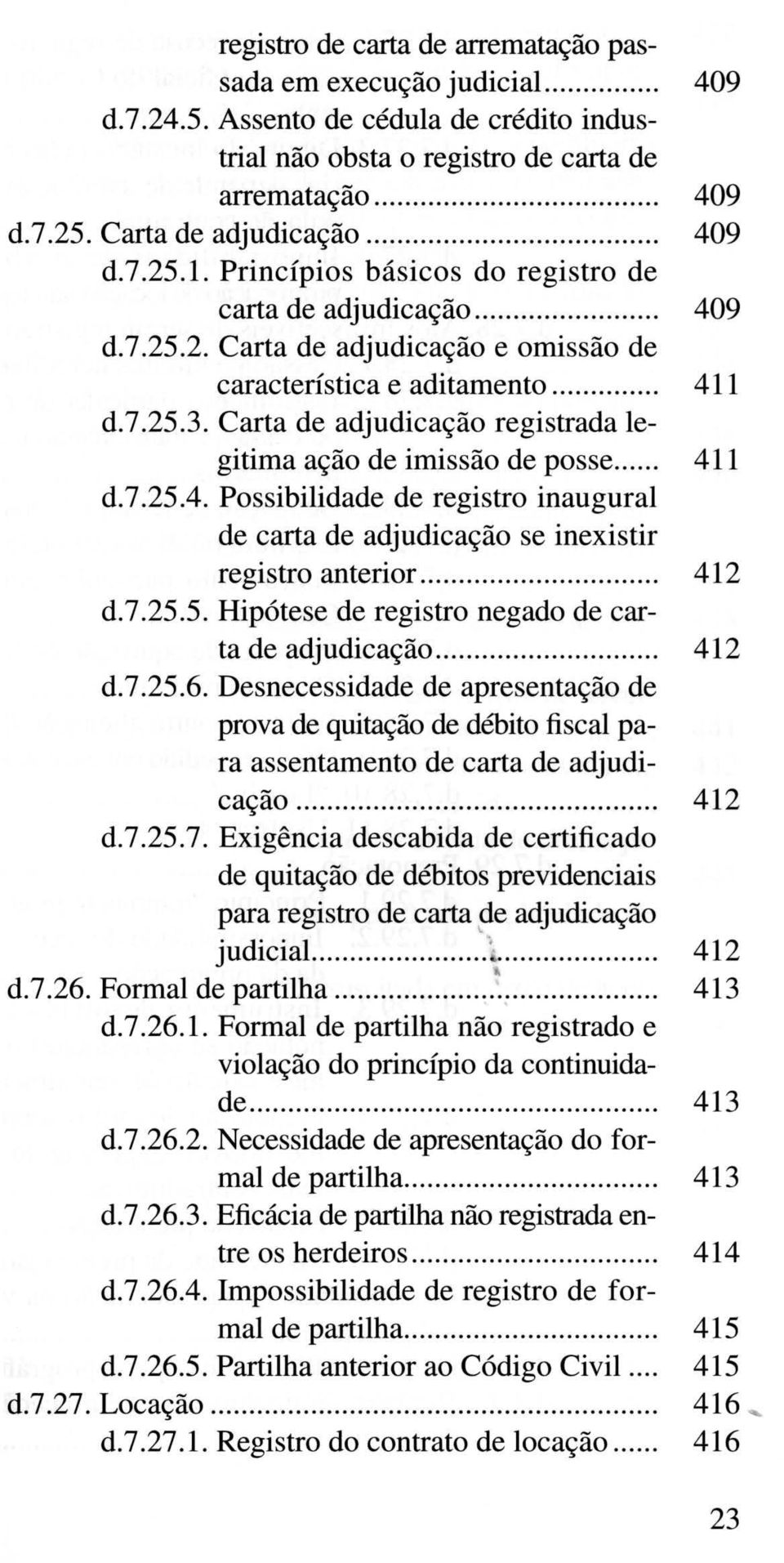 Carta de adjudicação registrada legitima ação de imissão de posse.... d.7.25.4. Possibilidade de registro inaugural de carta de adjudicação se inexistir registro anterior..... d.7.25.5. Hipótese de registro negado de carta de adjudicação.