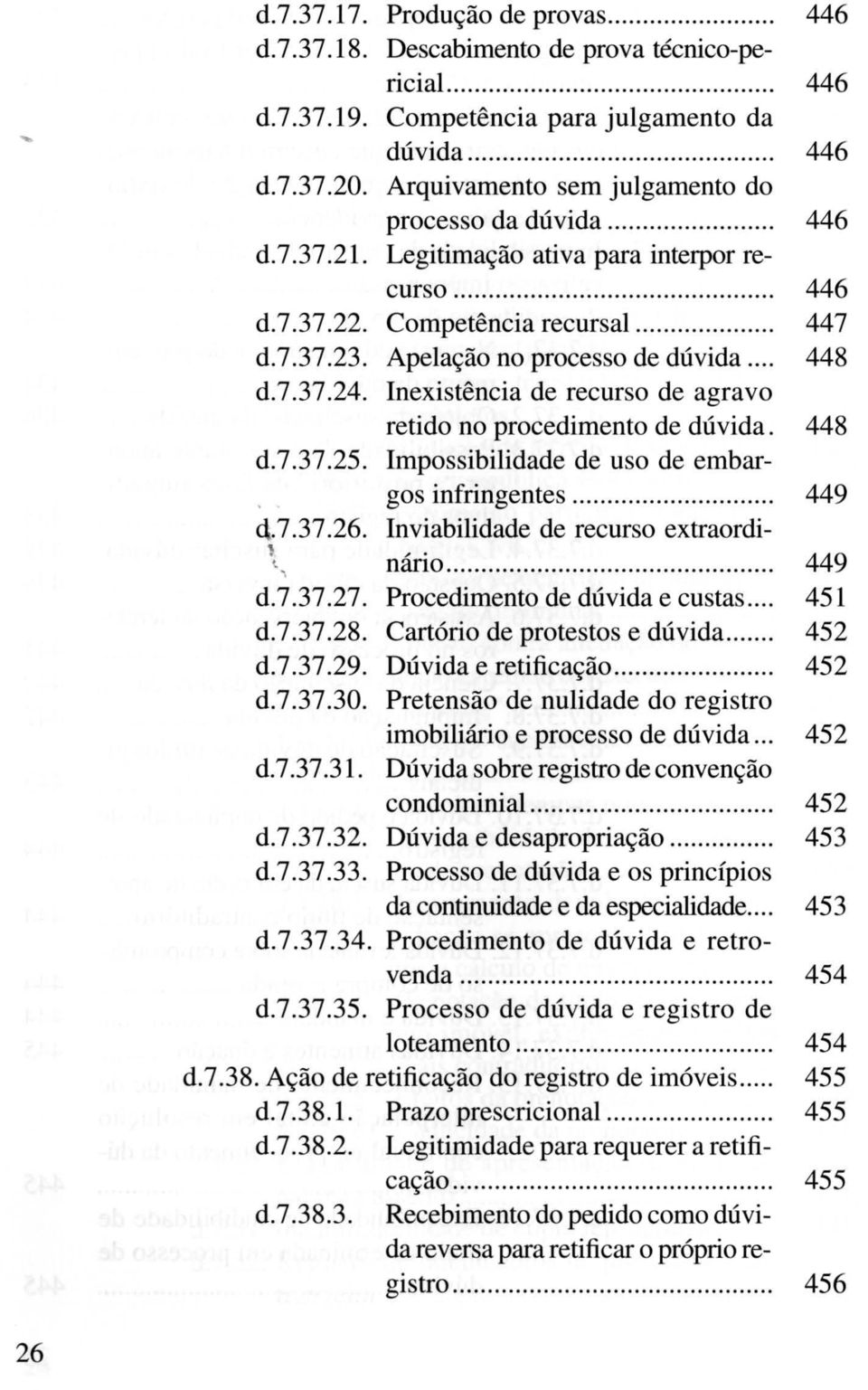 .. 448 d.7.37.24. Inexistência de recurso de agravo retido no procedimento de dúvida. 448 d.7.37.25. Impossibilidade de uso de embargos infringentes... 449 q.7.37.26.