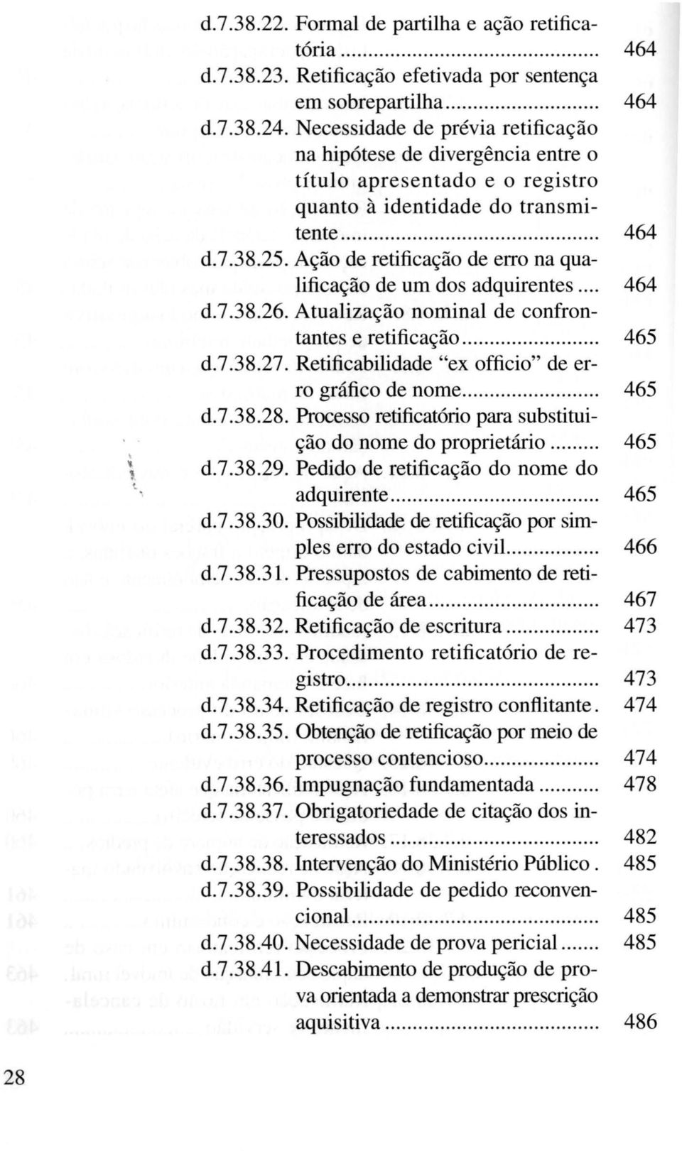 Ação de retificação de erro na qualificação de um dos adquirentes... 464 d.7.38.26. Atualização nominal de confrontantes e retificação...... 465 d.7.38.27.