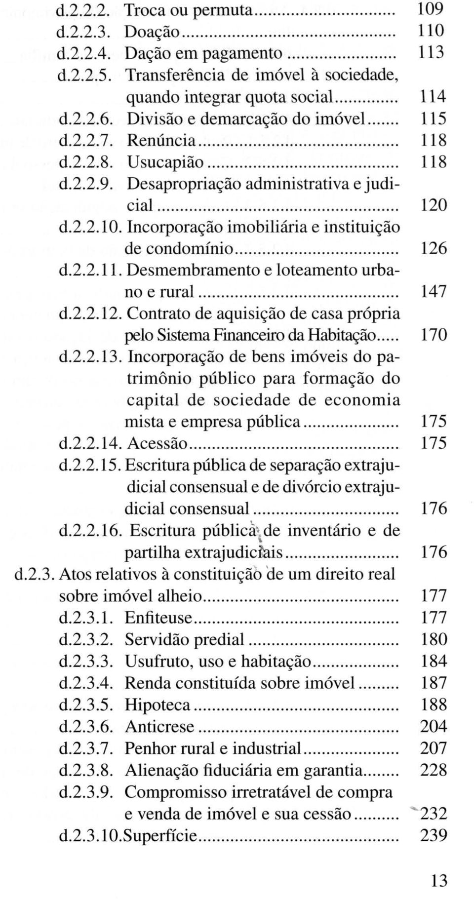 Incorporação imobiliária e instituição de condomínio... 126 d.2.2.11. Desmembramento e loteamento urbano e rural... 147 d.2.2.12. Contrato de aquisição de casa própria pelo Sistema Financeiro da Habitação.