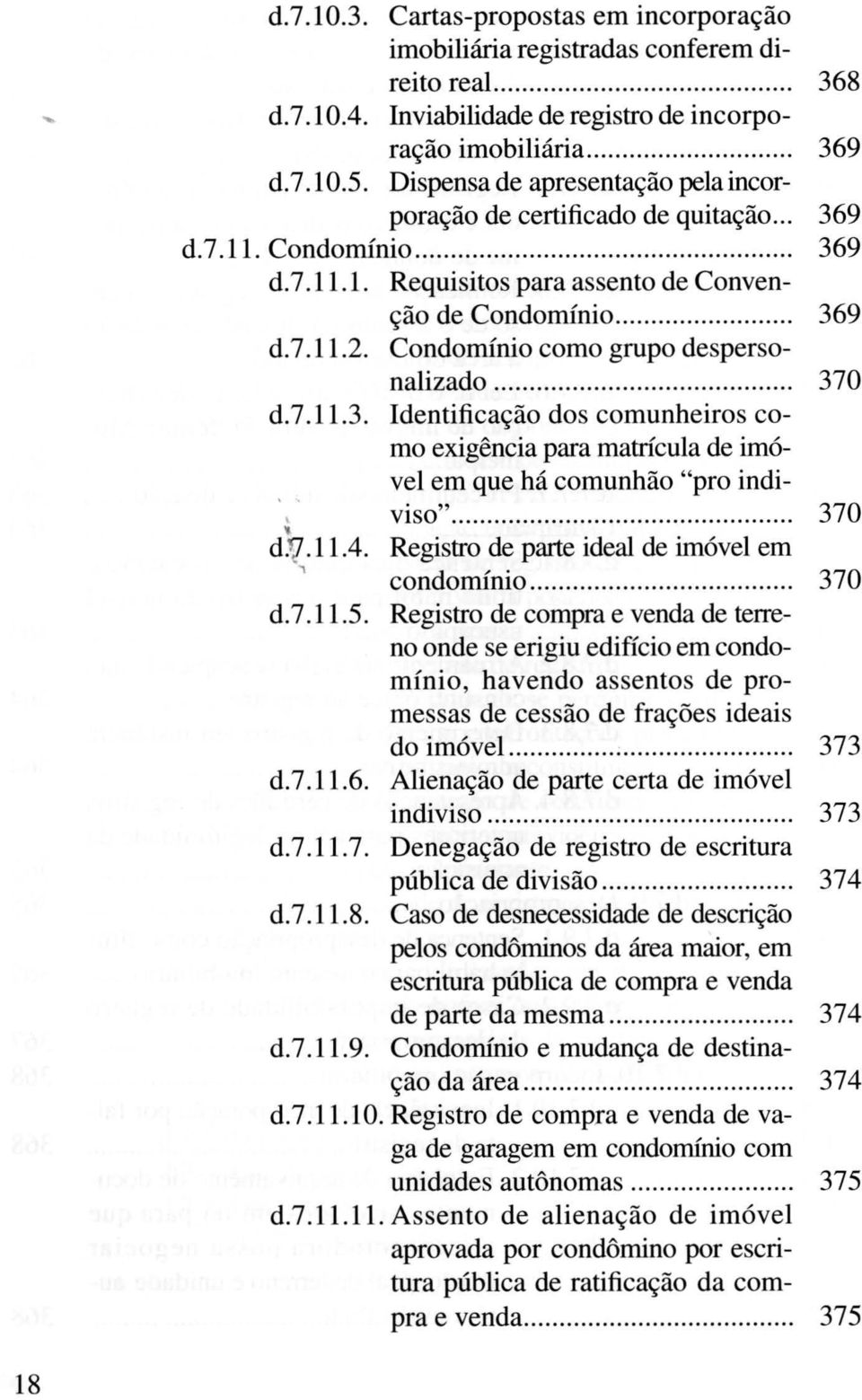 Condomínio como grupo despersonalizado........ 370 d.7.11.3. Identificação dos comunheiros como exigência para matrícula de imó- vel em que há comunhão "pro indiviso"..... dv I 1.4.