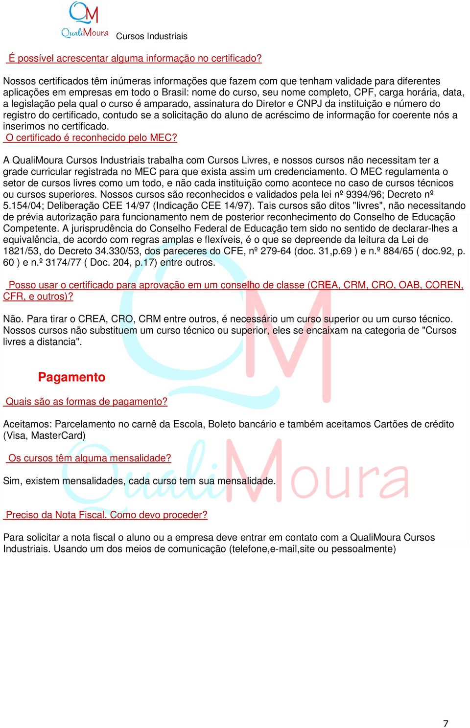 legislação pela qual o curso é amparado, assinatura do Diretor e CNPJ da instituição e número do registro do certificado, contudo se a solicitação do aluno de acréscimo de informação for coerente nós