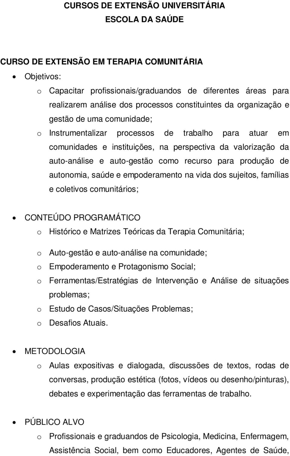 como recurso para produção de autonomia, saúde e empoderamento na vida dos sujeitos, famílias e coletivos comunitários; CONTEÚDO PROGRAMÁTICO o Histórico e Matrizes Teóricas da Terapia Comunitária; o