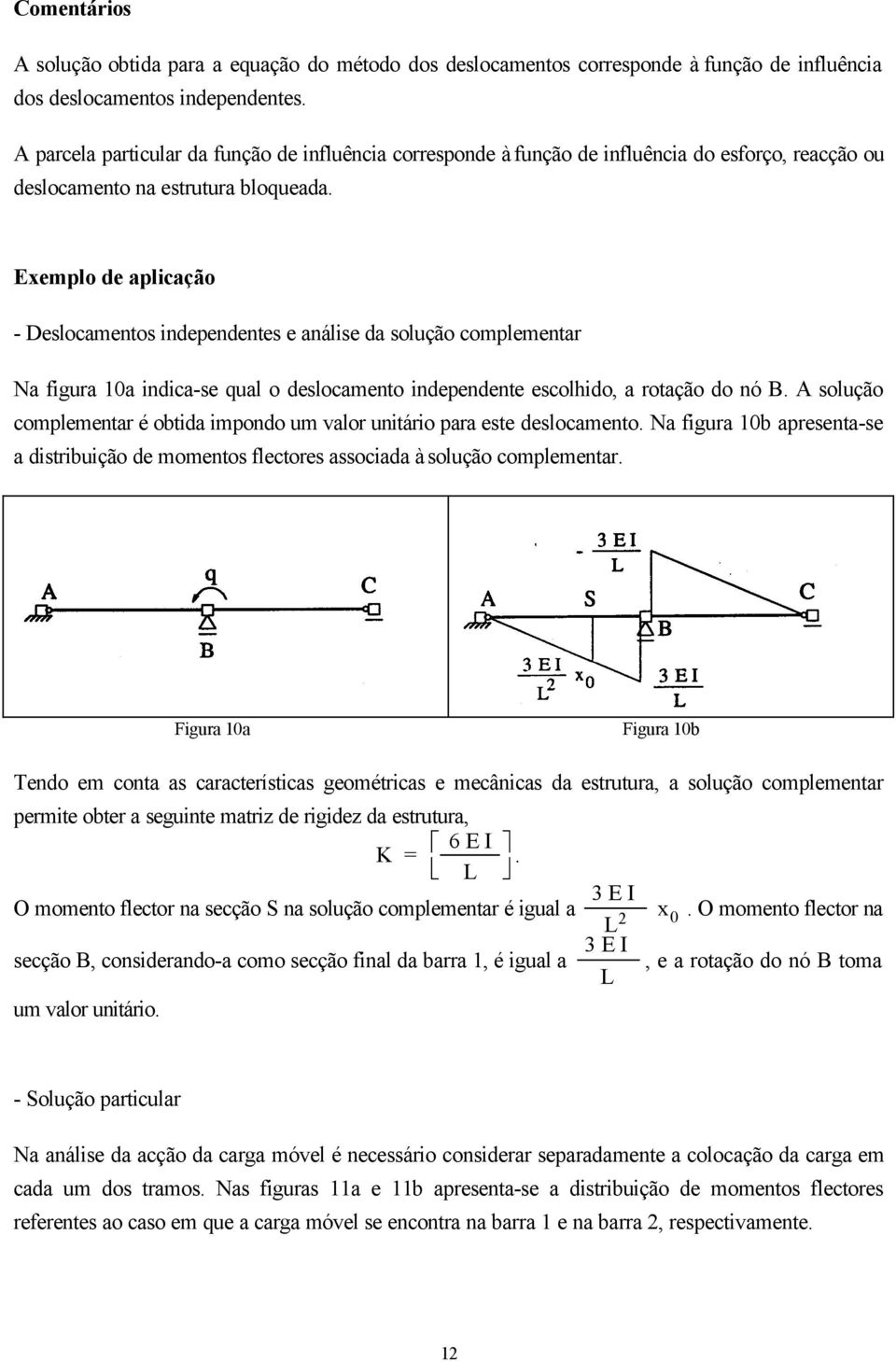 Exemplo de aplicação - Deslocamentos independentes e análise da solução complementar Na figura 10a indica-se qual o deslocamento independente escolhido, a rotação do nó B.