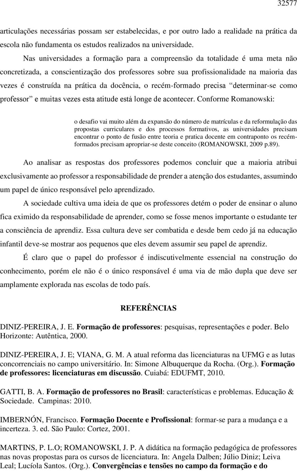 da docência, o recém-formado precisa determinar-se como professor e muitas vezes esta atitude está longe de acontecer.