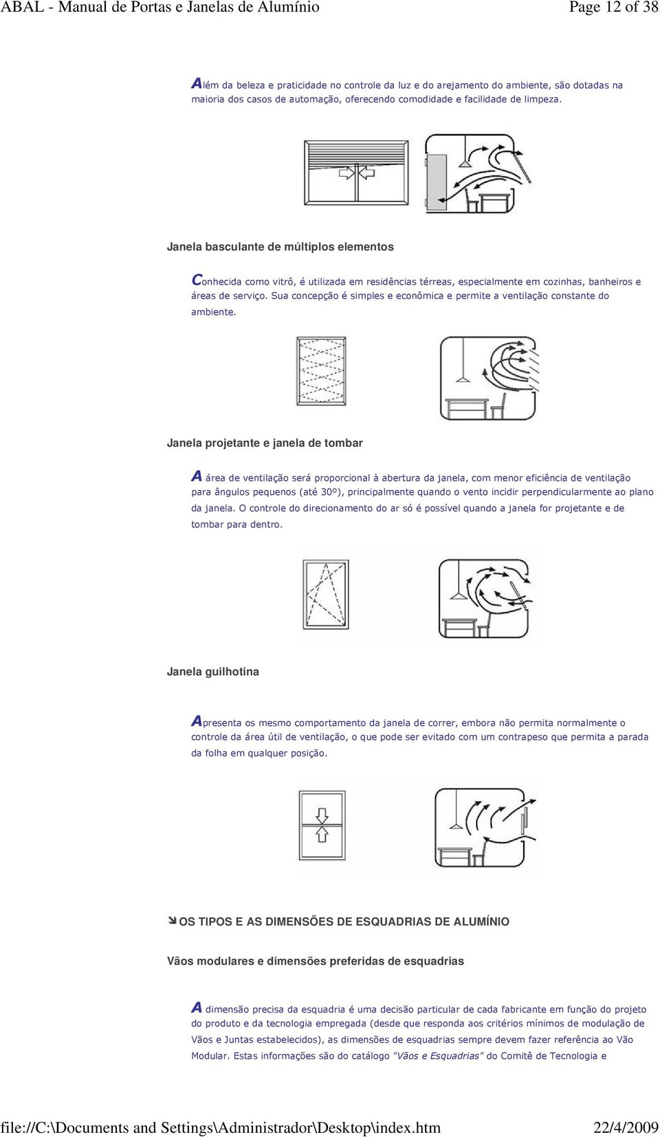 Sua concepção é simples e econômica e permite a ventilação constante do ambiente.