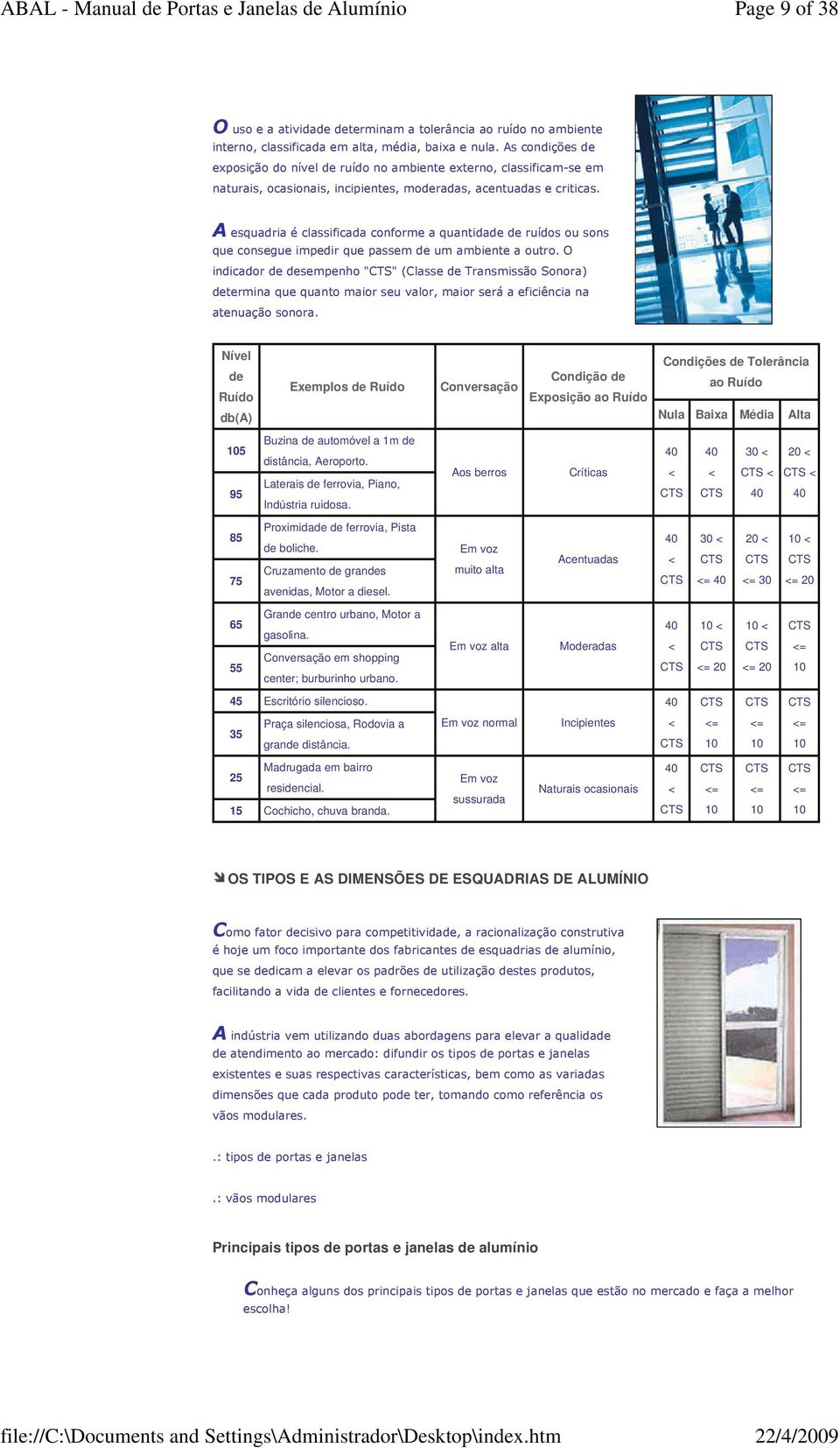 A esquadria é classificada conforme a quantidade de ruídos ou sons que consegue impedir que passem de um ambiente a outro.