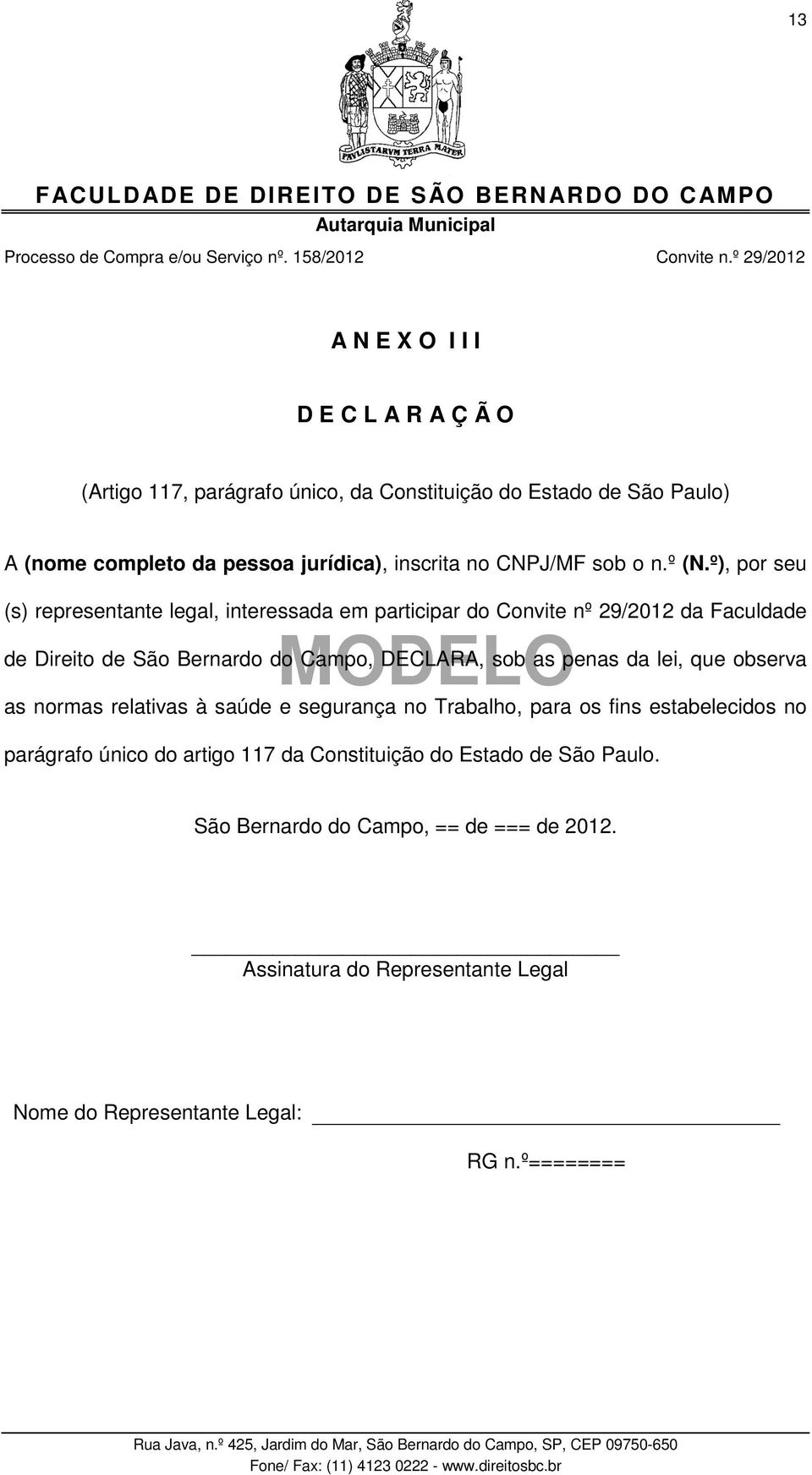 º), por seu (s) representante legal, interessada em participar do Convite nº 29/2012 da Faculdade MODELO de Direito de São Bernardo do Campo, DECLARA, sob as