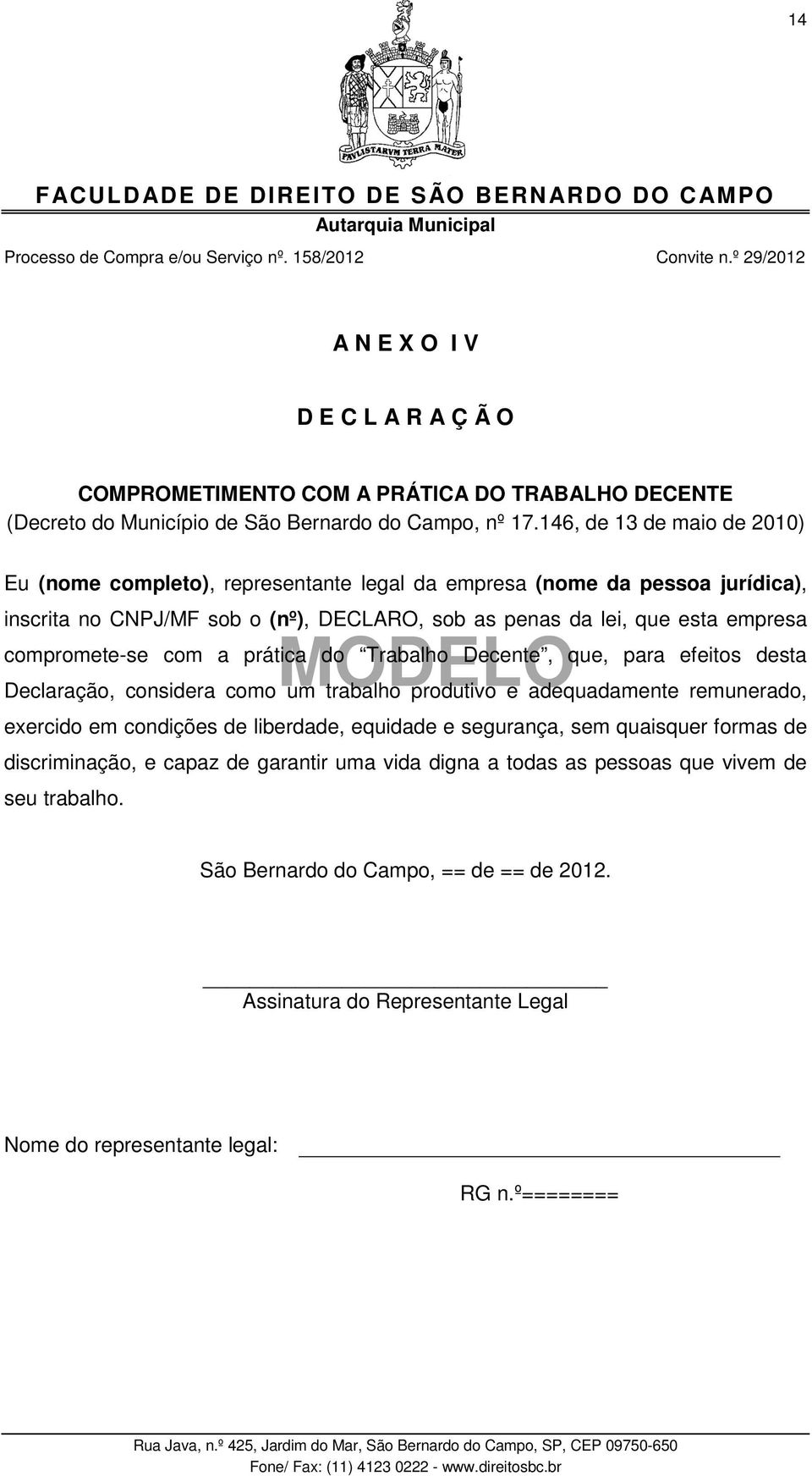 compromete-se com a prática do Trabalho Decente, que, para efeitos desta Declaração, considera como um trabalho produtivo e adequadamente remunerado, exercido em condições de liberdade, equidade