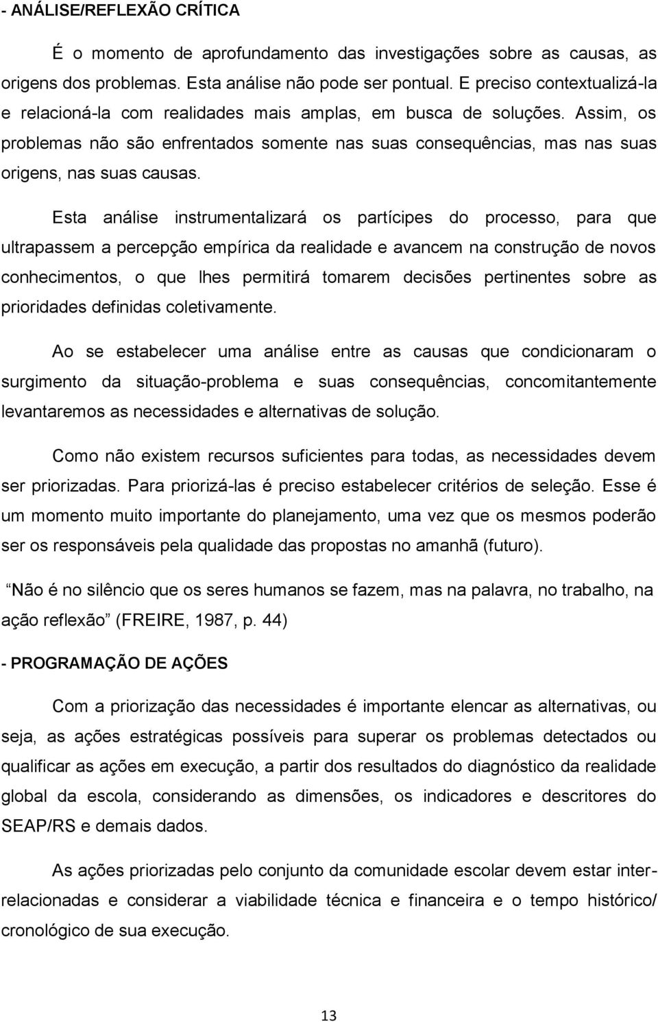 Assim, os problemas não são enfrentados somente nas suas consequências, mas nas suas origens, nas suas causas.