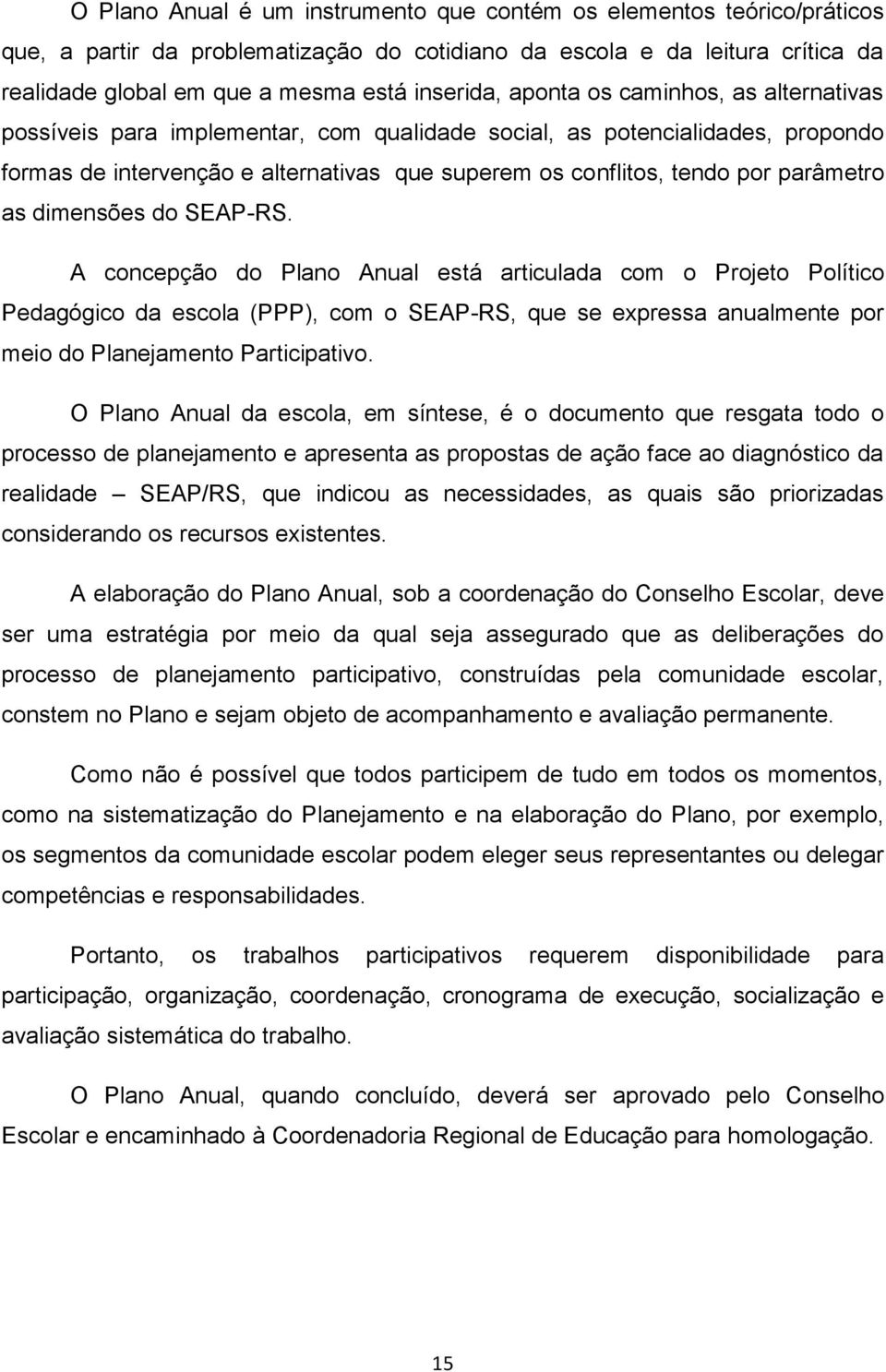 as dimensões do SEAP-RS. A concepção do Plano Anual está articulada com o Projeto Político Pedagógico da escola (PPP), com o SEAP-RS, que se expressa anualmente por meio do Planejamento Participativo.