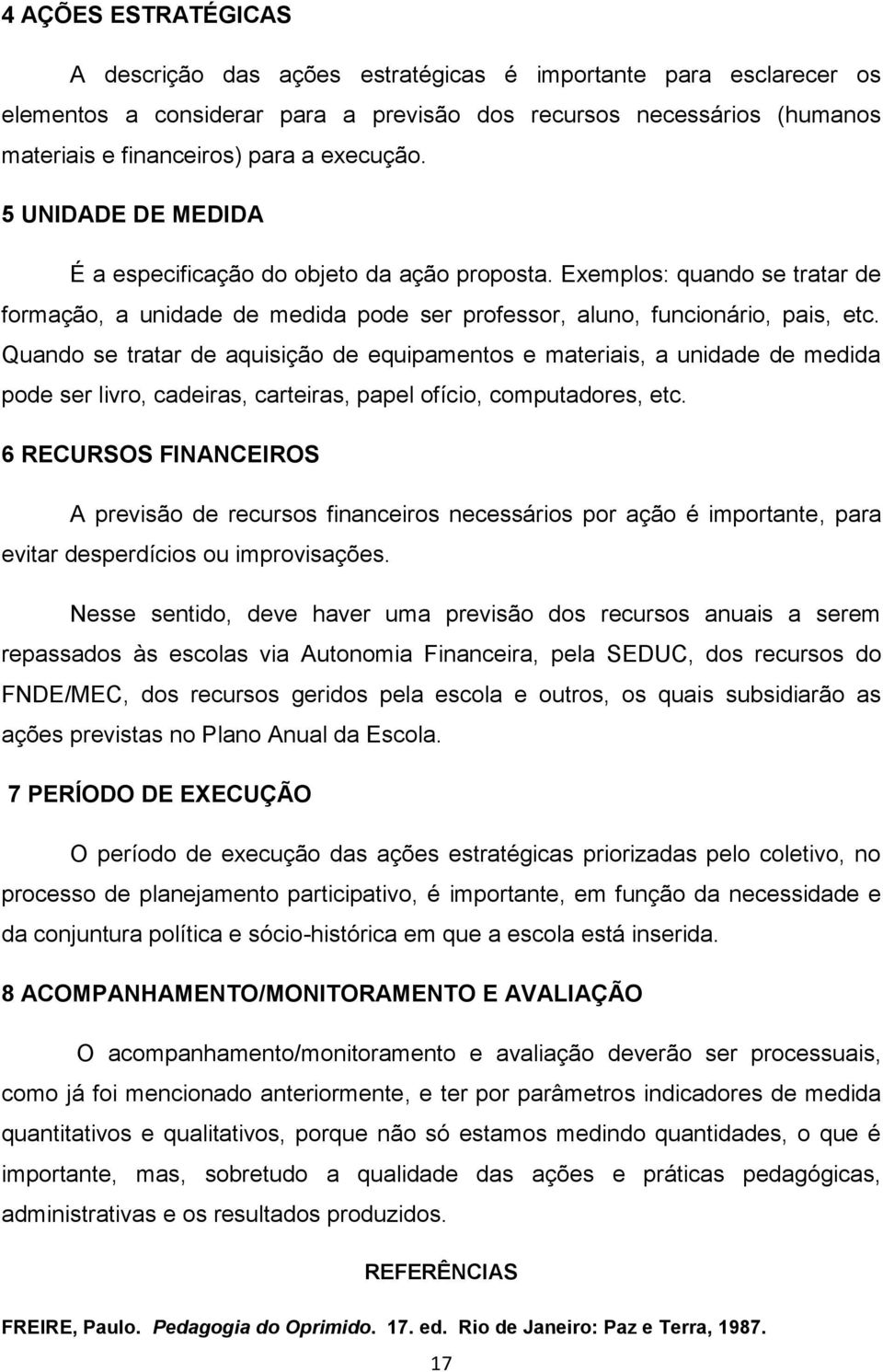 Quando se tratar de aquisição de equipamentos e materiais, a unidade de medida pode ser livro, cadeiras, carteiras, papel ofício, computadores, etc.