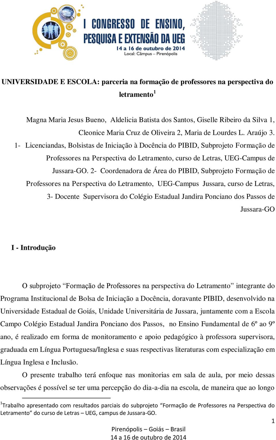 1- Licenciandas, Bolsistas de Iniciação à Docência do PIBID, Subprojeto Formação de Professores na Perspectiva do Letramento, curso de Letras, UEG-Campus de Jussara-GO.