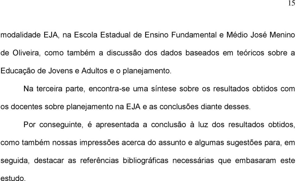 Na terceira parte, encontra-se uma síntese sobre os resultados obtidos com os docentes sobre planejamento na EJA e as conclusões diante desses.