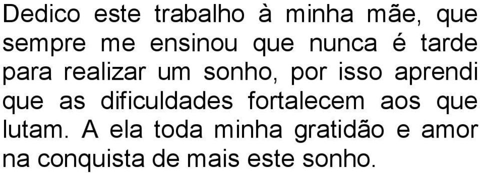 aprendi que as dificuldades fortalecem aos que lutam.