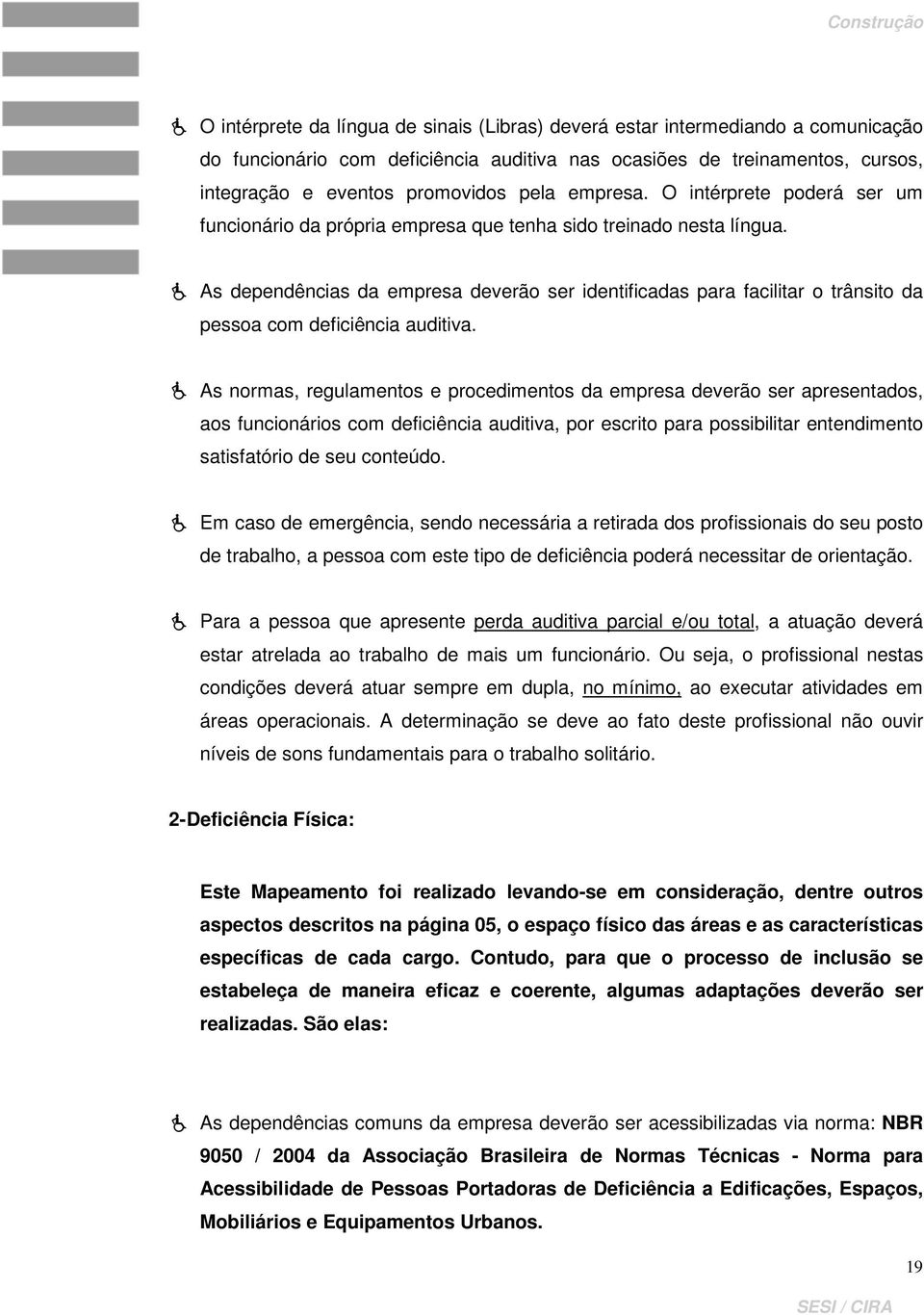 As dependências da empresa deverão ser identificadas para facilitar o trânsito da pessoa com deficiência auditiva.