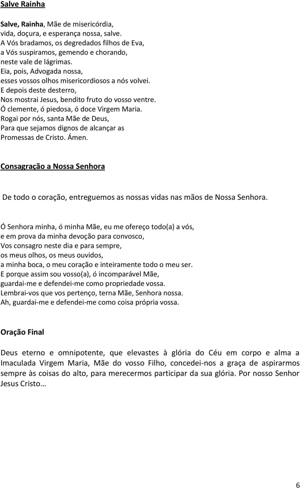 Rogai por nós, santa Mãe de Deus, Para que sejamos dignos de alcançar as Promessas de Cristo. Ámen.