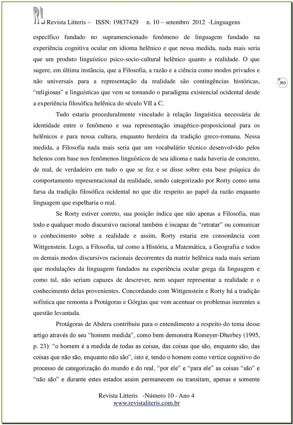 O que sugere, em última instância, que a Filosofia, a razão e a ciência como modos privados e não universais para a representação da realidade são contingências históricas, religiosas e linguísticas