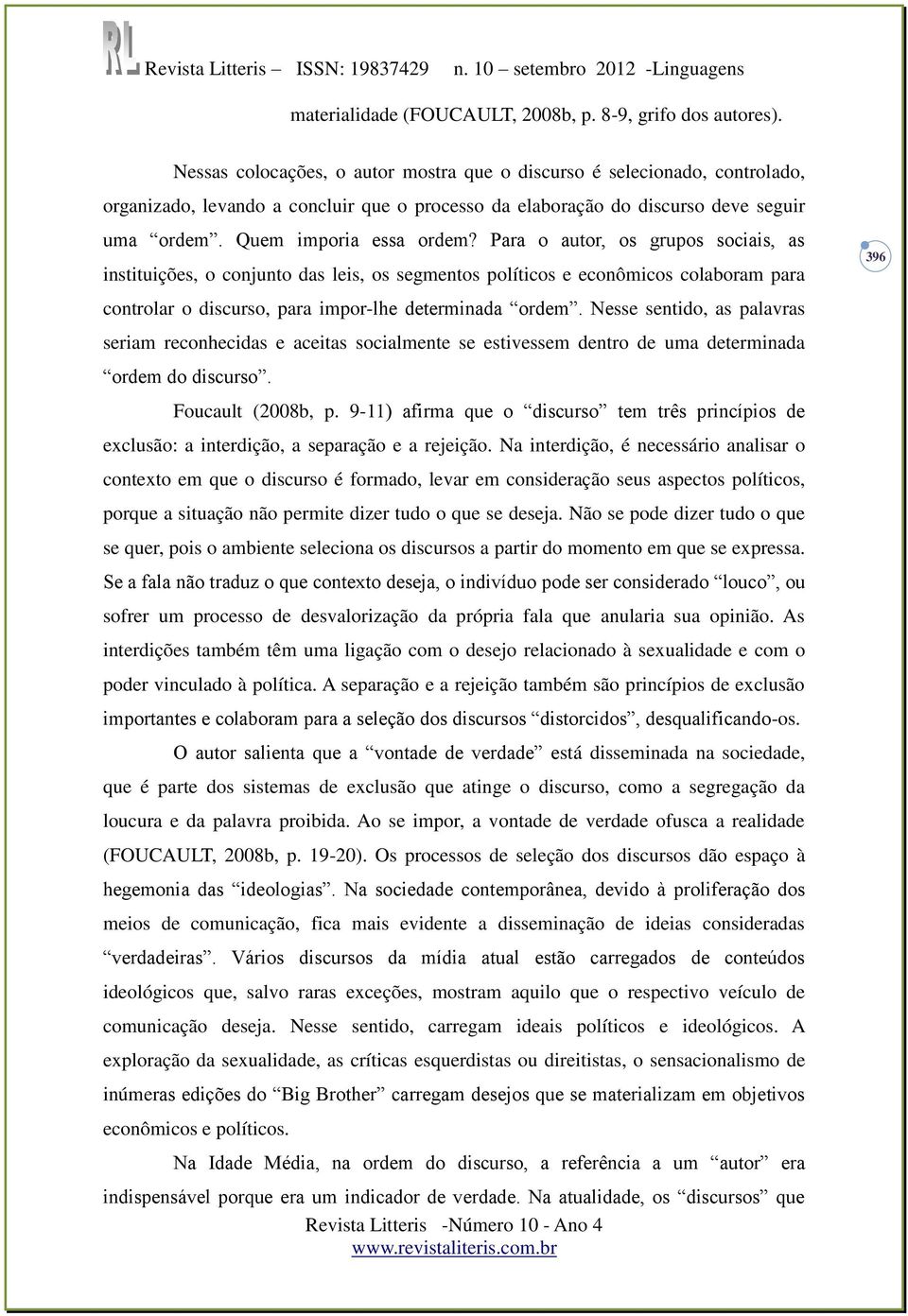 Para o autor, os grupos sociais, as instituições, o conjunto das leis, os segmentos políticos e econômicos colaboram para 396 controlar o discurso, para impor-lhe determinada ordem.