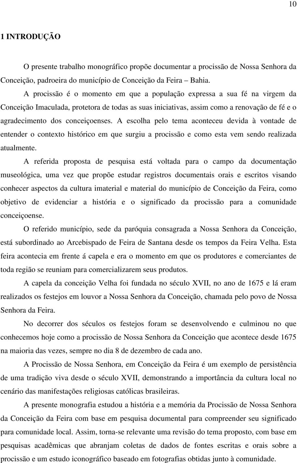 A escolha pelo tema aconteceu devida à vontade de entender o contexto histórico em que surgiu a procissão e como esta vem sendo realizada atualmente.