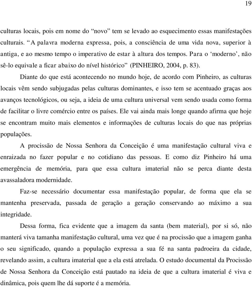 Para o moderno, não sê-lo equivale a ficar abaixo do nível histórico (PINHEIRO, 2004, p. 83).