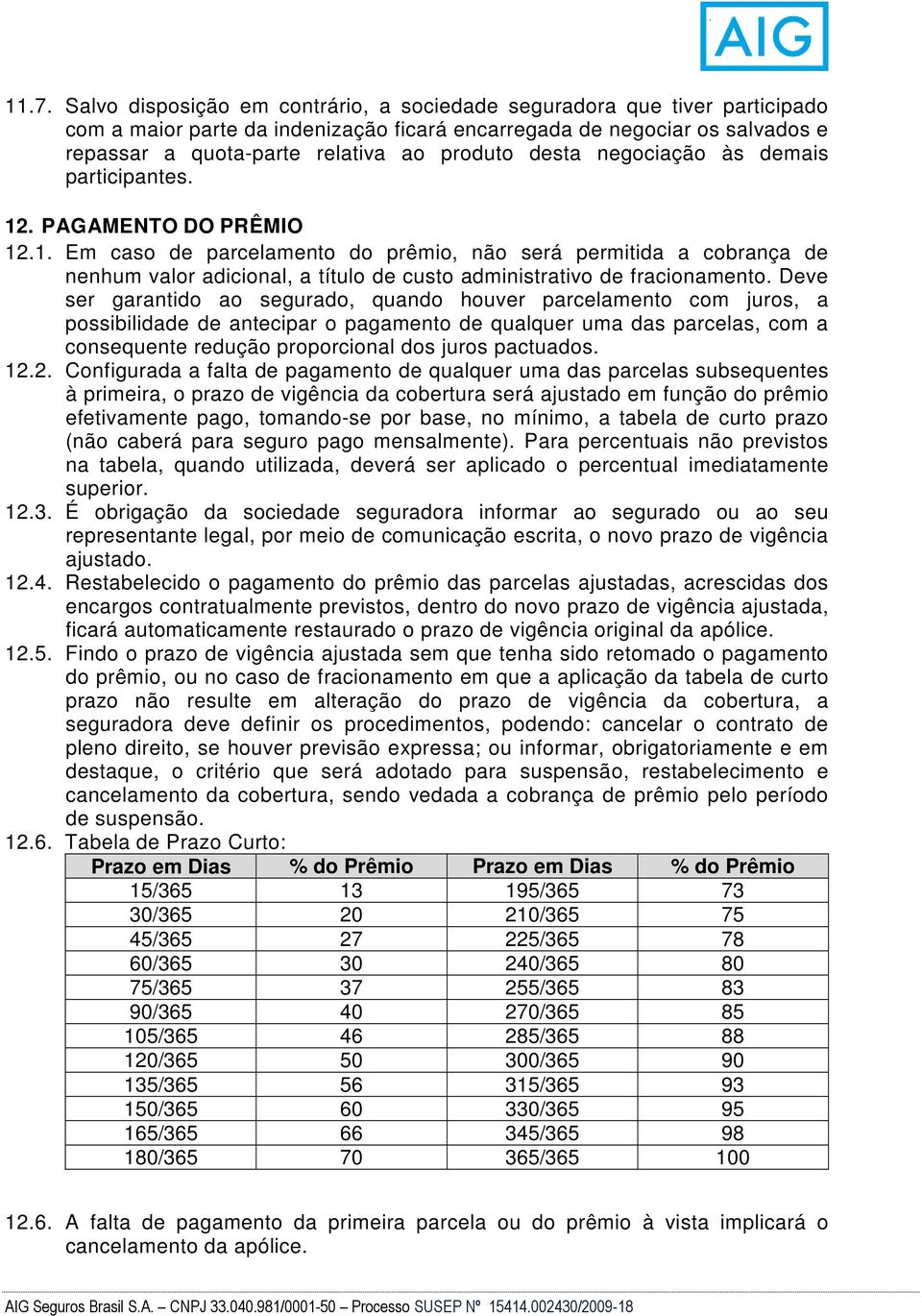 Deve ser garantido ao segurado, quando houver parcelamento com juros, a possibilidade de antecipar o pagamento de qualquer uma das parcelas, com a consequente redução proporcional dos juros pactuados.