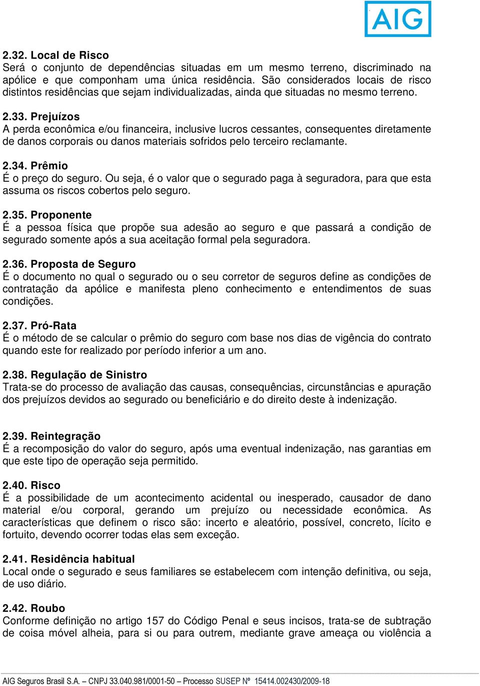 Prejuízos A perda econômica e/ou financeira, inclusive lucros cessantes, consequentes diretamente de danos corporais ou danos materiais sofridos pelo terceiro reclamante. 2.34.