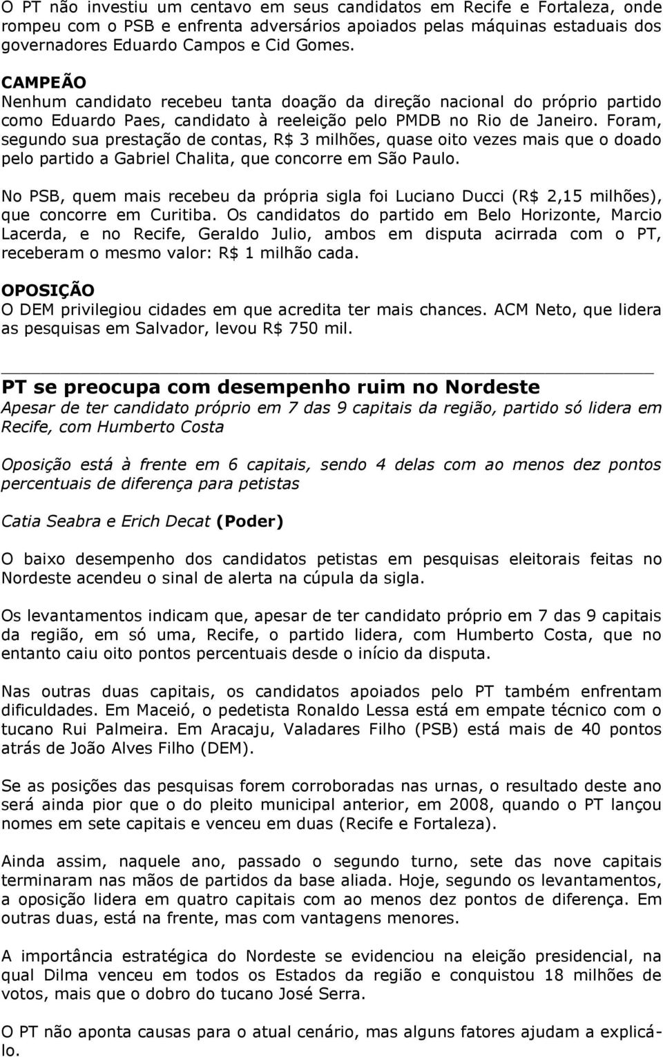 Foram, segundo sua prestação de contas, R$ 3 milhões, quase oito vezes mais que o doado pelo partido a Gabriel Chalita, que concorre em São Paulo.